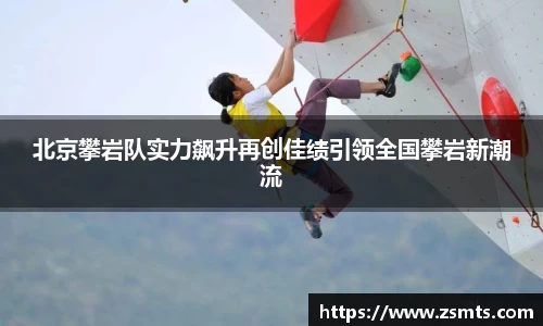北京攀岩队实力飙升再创佳绩引领全国攀岩新潮流