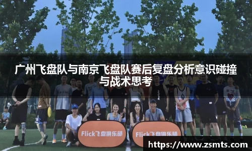 广州飞盘队与南京飞盘队赛后复盘分析意识碰撞与战术思考